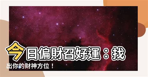 今日偏財方向|吉神方位：今日財神方位查詢（財神/喜神/福神）